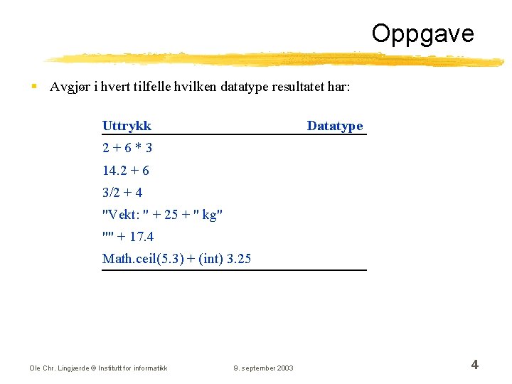 Oppgave § Avgjør i hvert tilfelle hvilken datatype resultatet har: Uttrykk Datatype 2+6*3 14.