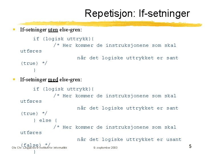 Repetisjon: If-setninger § If-setninger uten else-gren: if (logisk uttrykk){ /* Her kommer de instruksjonene