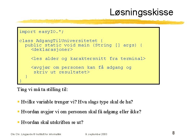 Løsningsskisse import easy. IO. *; class Adgang. Til. Universitetet { public static void main