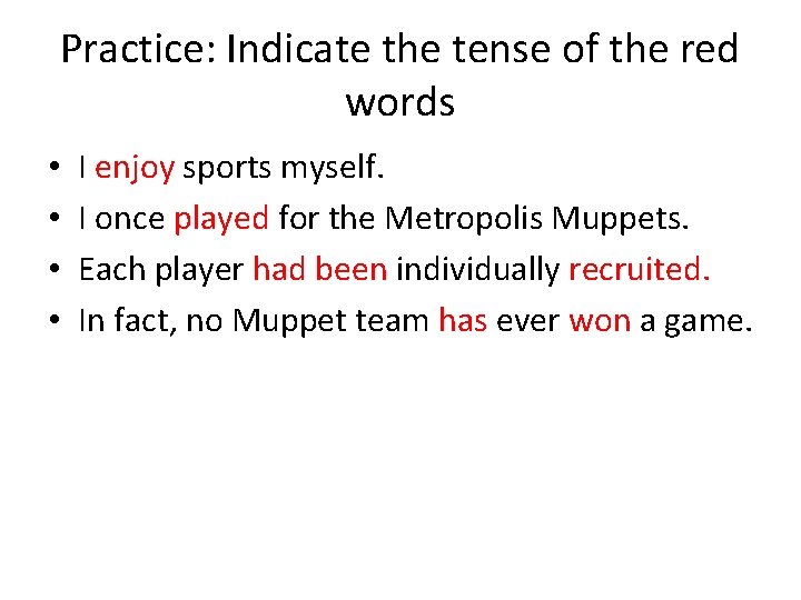 Practice: Indicate the tense of the red words • • I enjoy sports myself.