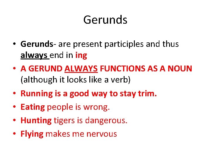 Gerunds • Gerunds- are present participles and thus always end in ing • A