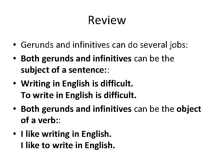 Review • Gerunds and infinitives can do several jobs: • Both gerunds and infinitives