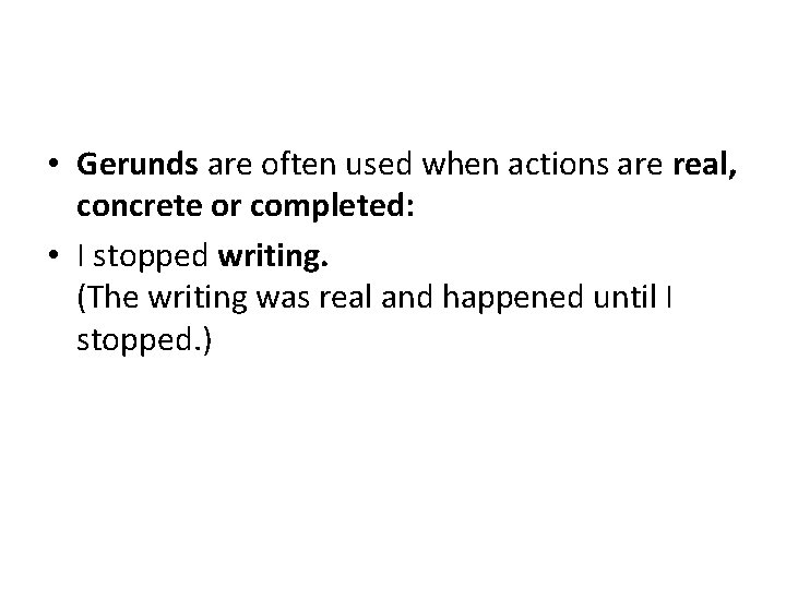  • Gerunds are often used when actions are real, concrete or completed: •