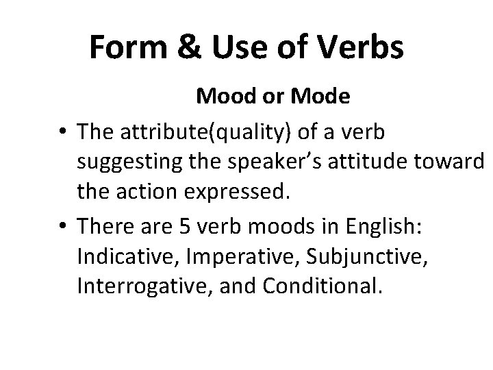 Form & Use of Verbs Mood or Mode • The attribute(quality) of a verb
