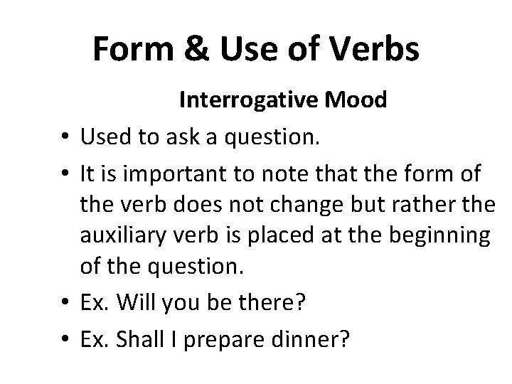 Form & Use of Verbs • • Interrogative Mood Used to ask a question.