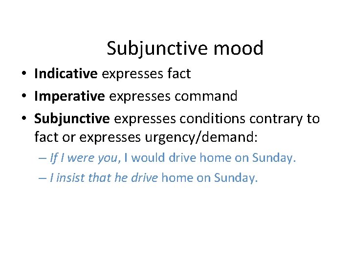 Subjunctive mood • Indicative expresses fact • Imperative expresses command • Subjunctive expresses conditions