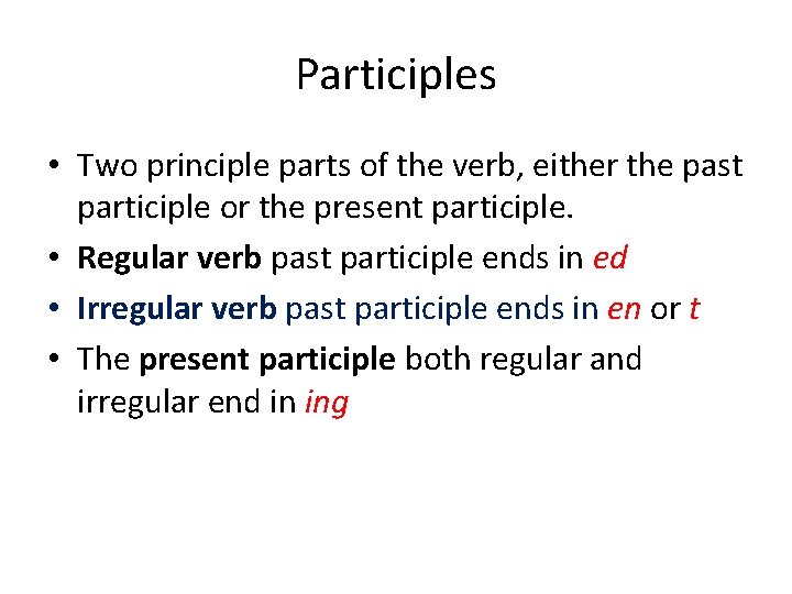 Participles • Two principle parts of the verb, either the past participle or the