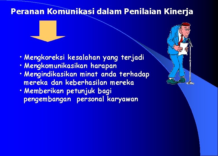 Peranan Komunikasi dalam Penilaian Kinerja • Mengkoreksi kesalahan yang terjadi • Mengkomunikasikan harapan •