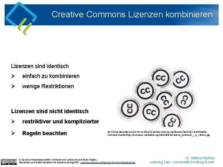 Creative Commons Lizenzen kombinieren Lizenzen sind identisch Ø einfach zu kombinieren Ø wenige Restriktionen