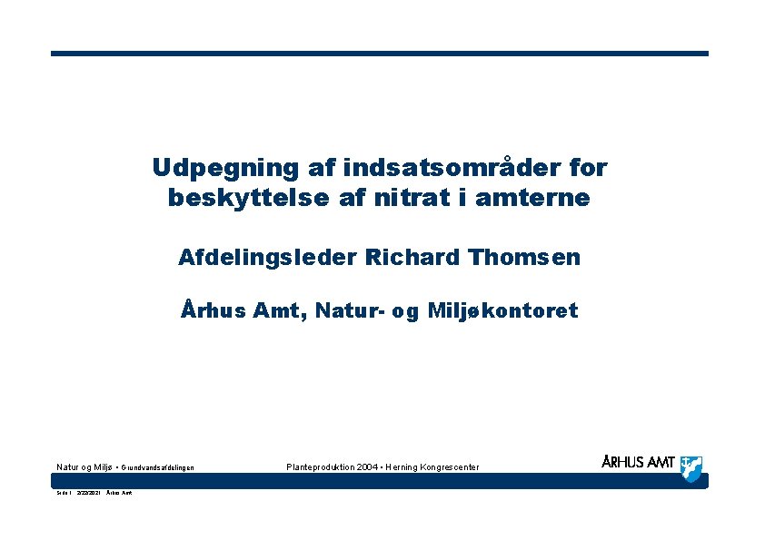 Udpegning af indsatsområder for beskyttelse af nitrat i amterne Afdelingsleder Richard Thomsen Århus Amt,