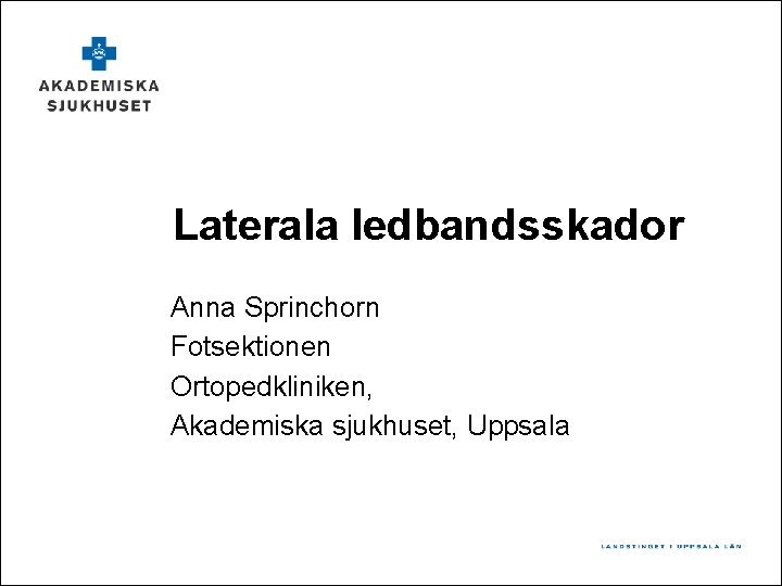 Laterala ledbandsskador Anna Sprinchorn Fotsektionen Ortopedkliniken, Akademiska sjukhuset, Uppsala 