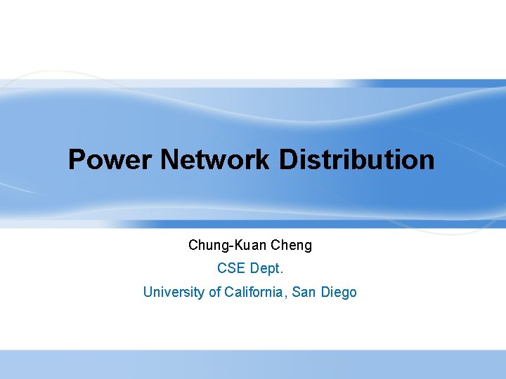 Power Network Distribution Chung-Kuan Cheng CSE Dept. University of California, San Diego 