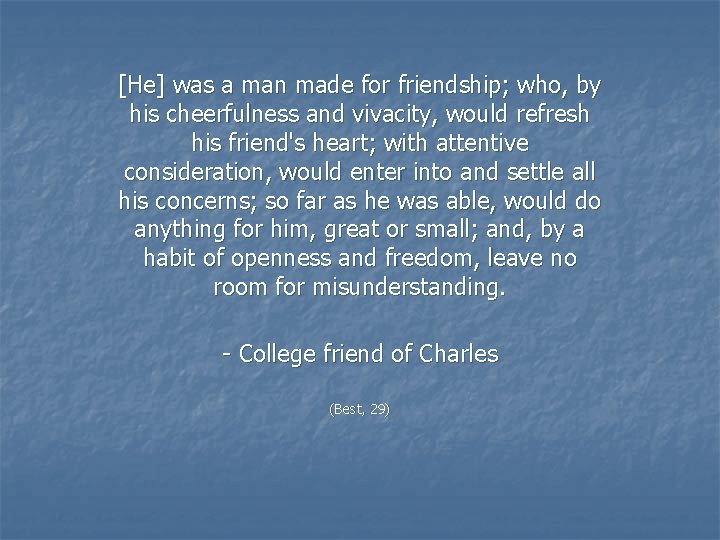 [He] was a man made for friendship; who, by his cheerfulness and vivacity, would