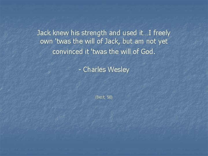 Jack knew his strength and used it…I freely own 'twas the will of Jack,
