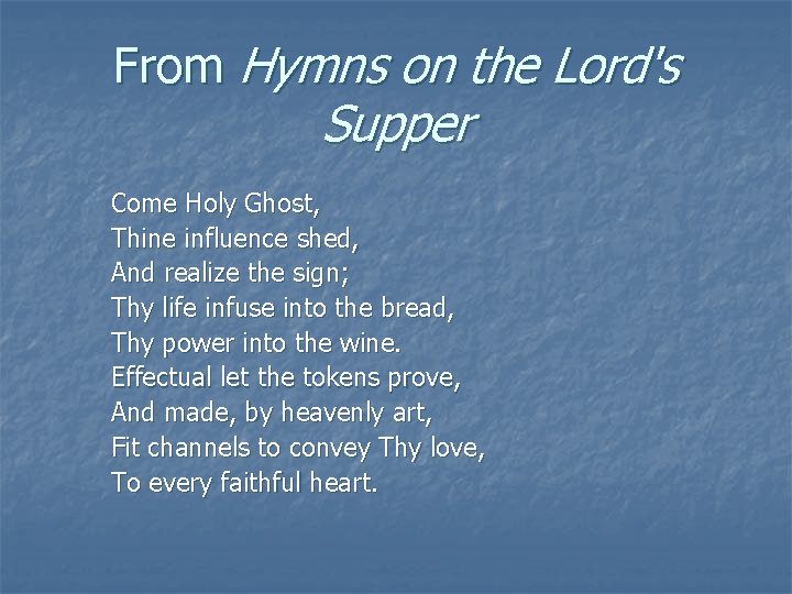 From Hymns on the Lord's Supper Come Holy Ghost, Thine influence shed, And realize