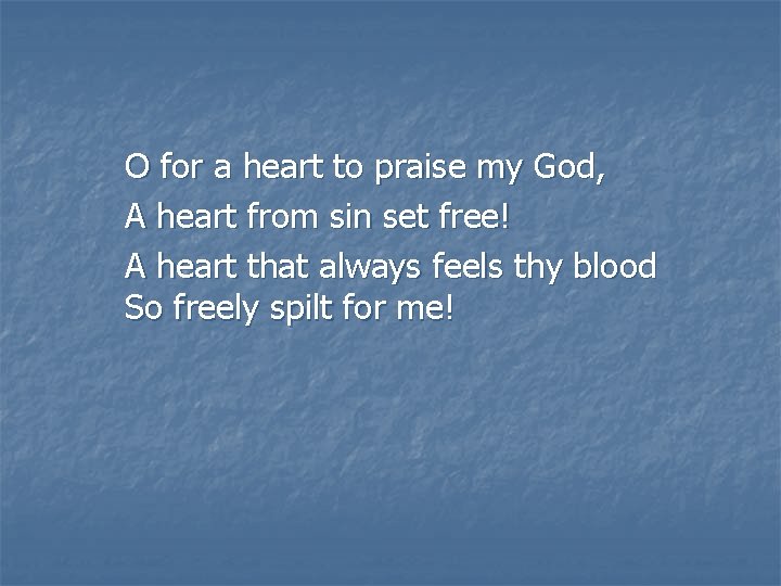 O for a heart to praise my God, A heart from sin set free!