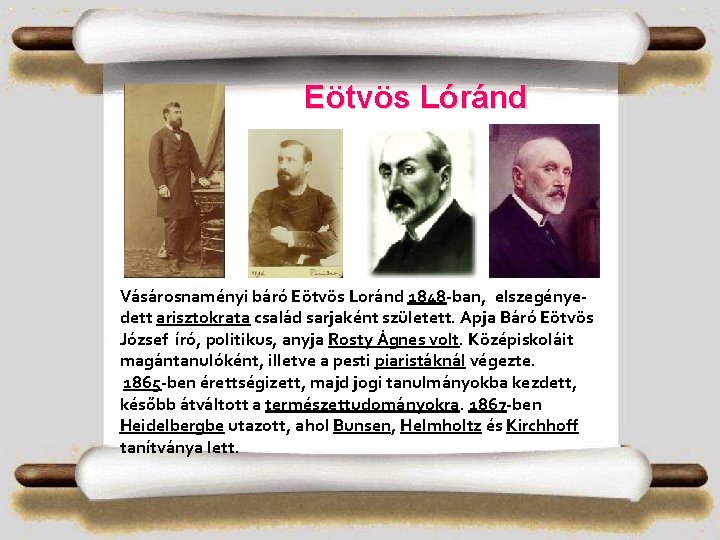 Eötvös Lóránd Vásárosnaményi báró Eötvös Loránd 1848 -ban, elszegénye- dett arisztokrata család sarjaként született.