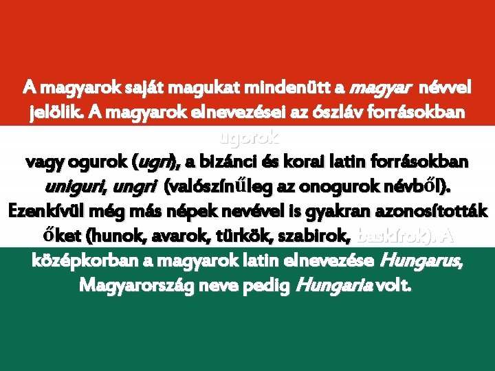 A magyarok saját magukat mindenütt a magyar névvel jelölik. A magyarok elnevezései az ószláv