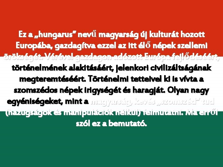 Ez a „hungarus” nevű magyarság új kulturát hozott Europába, gazdagítva ezzel az itt élő