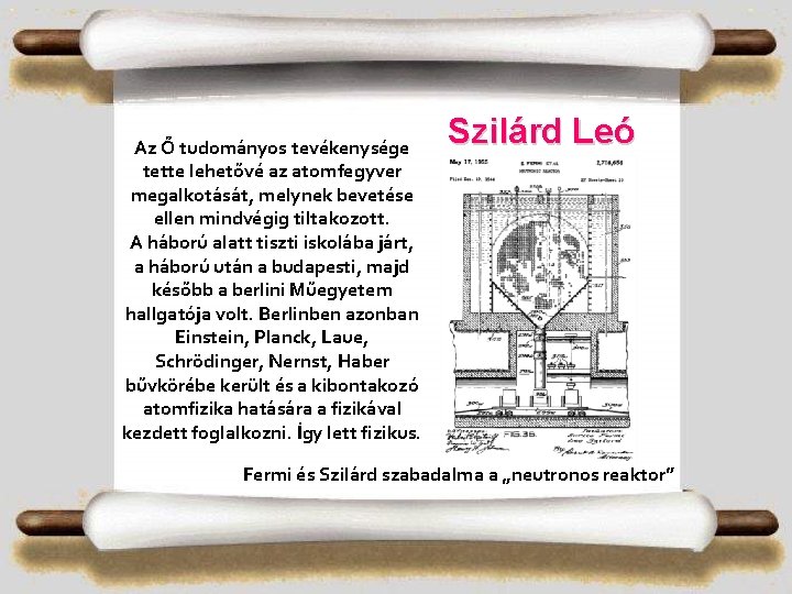 Az Ő tudományos tevékenysége tette lehetővé az atomfegyver megalkotását, melynek bevetése ellen mindvégig tiltakozott.