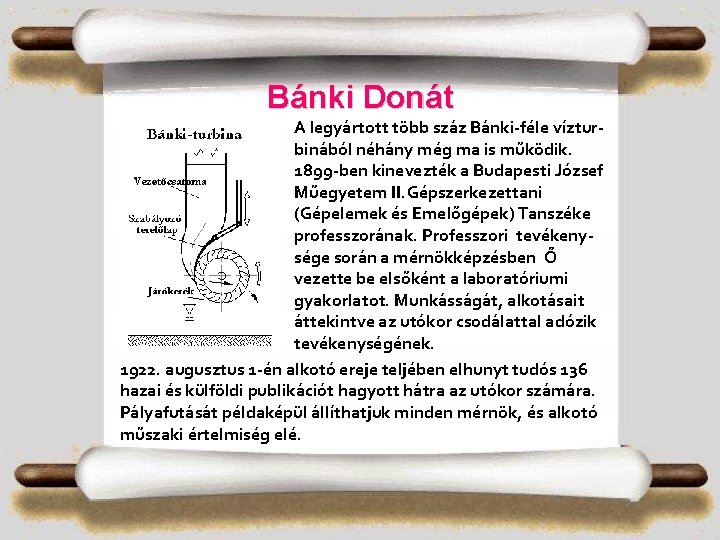 Bánki Donát A legyártott több száz Bánki-féle vízturbinából néhány még ma is működik. 1899