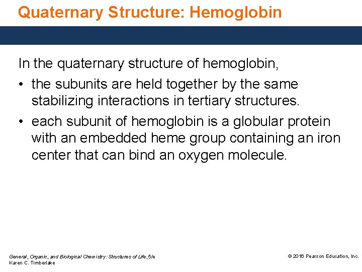 Quaternary Structure: Hemoglobin In the quaternary structure of hemoglobin, • the subunits are held