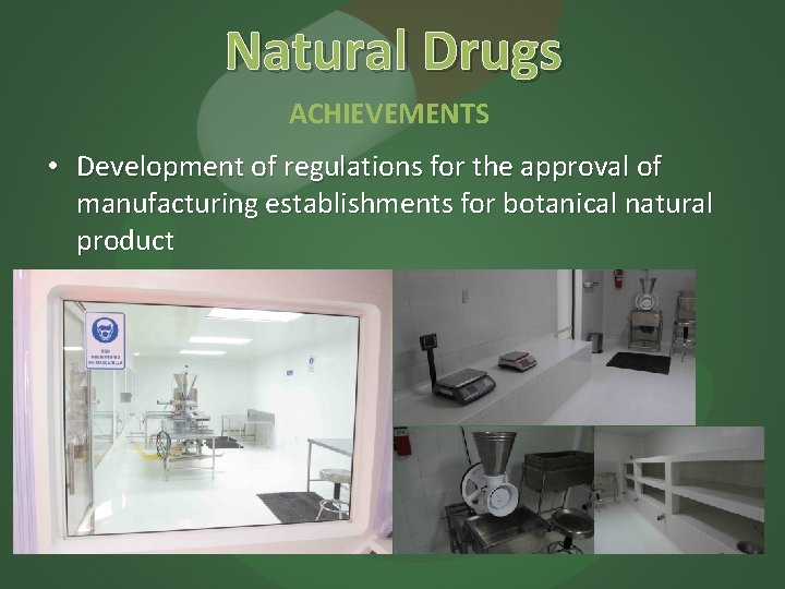 Natural Drugs ACHIEVEMENTS • Development of regulations for the approval of manufacturing establishments for