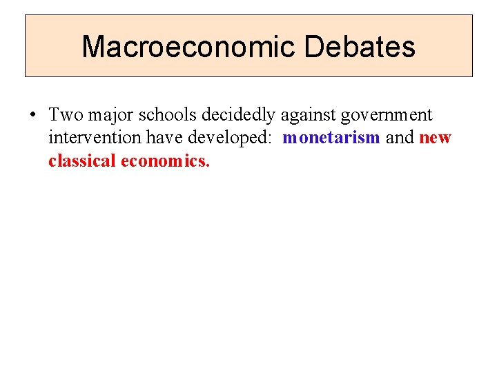 Macroeconomic Debates • Two major schools decidedly against government intervention have developed: monetarism and