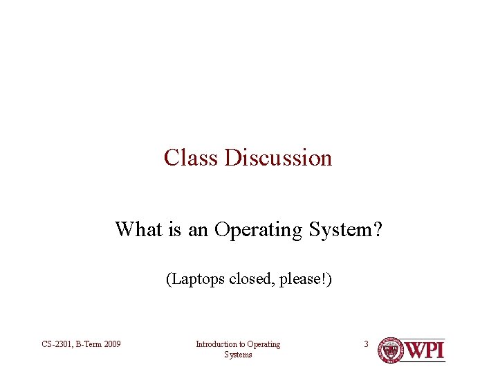 Class Discussion What is an Operating System? (Laptops closed, please!) CS-2301, B-Term 2009 Introduction Class Discussion What is an Operating System? (Laptops closed, please!) CS-2301, B-Term 2009 Introduction