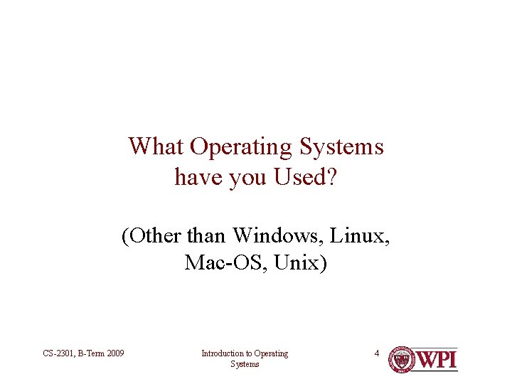 What Operating Systems have you Used? (Other than Windows, Linux, Mac-OS, Unix) CS-2301, B-Term What Operating Systems have you Used? (Other than Windows, Linux, Mac-OS, Unix) CS-2301, B-Term