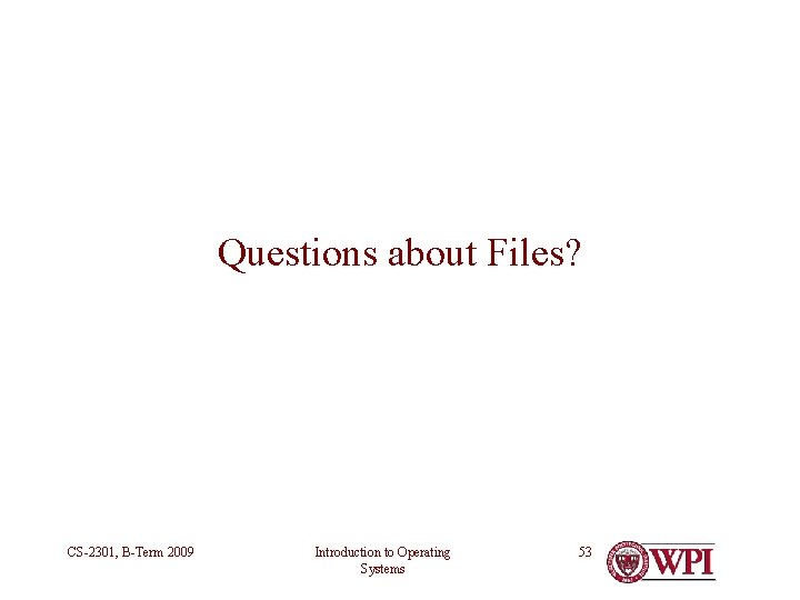 Questions about Files? CS-2301, B-Term 2009 Introduction to Operating Systems 53 Questions about Files? CS-2301, B-Term 2009 Introduction to Operating Systems 53