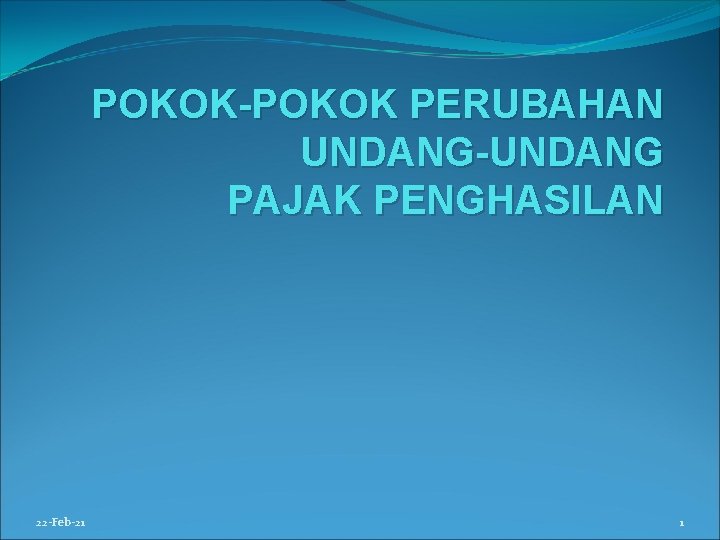 POKOK-POKOK PERUBAHAN UNDANG-UNDANG PAJAK PENGHASILAN 22 -Feb-21 1 