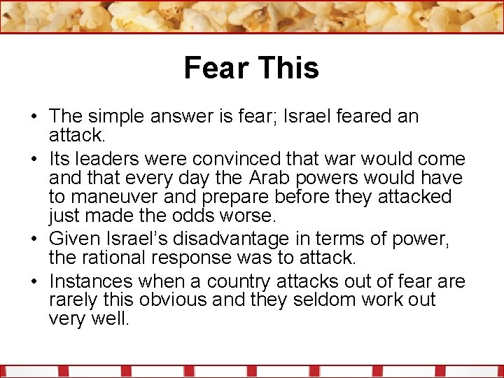 Fear This • The simple answer is fear; Israel feared an attack. • Its