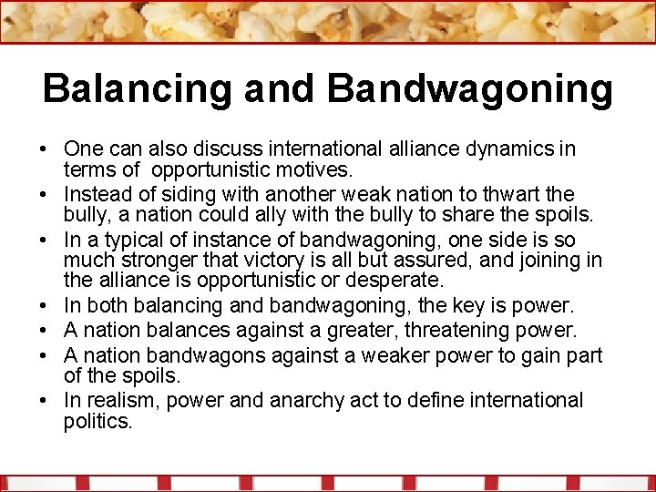 Balancing and Bandwagoning • One can also discuss international alliance dynamics in terms of