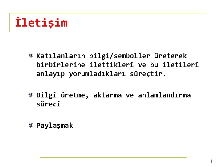 İletişim Katılanların bilgi/semboller üreterek birbirlerine ilettikleri ve bu iletileri anlayıp yorumladıkları süreçtir. Bilgi üretme,