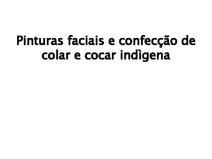 Pinturas faciais e confecção de colar e cocar indìgena 