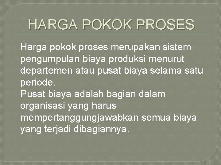 HARGA POKOK PROSES Harga pokok proses merupakan sistem pengumpulan biaya produksi menurut departemen atau