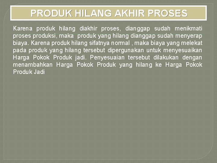 PRODUK HILANG AKHIR PROSES Karena produk hilang diakhir proses, dianggap sudah menikmati proses produksi,