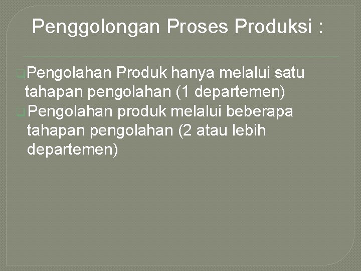 Penggolongan Proses Produksi : q. Pengolahan Produk hanya melalui satu tahapan pengolahan (1 departemen)