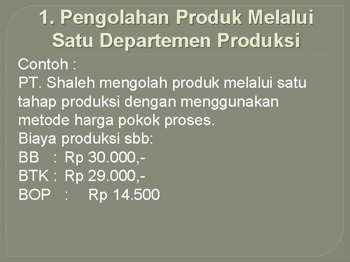 1. Pengolahan Produk Melalui Satu Departemen Produksi Contoh : PT. Shaleh mengolah produk melalui