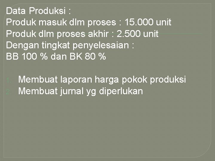 Data Produksi : Produk masuk dlm proses : 15. 000 unit Produk dlm proses