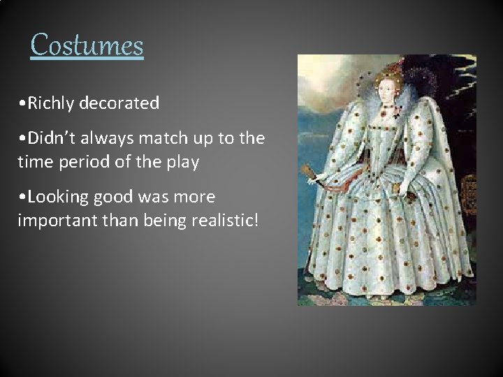 Costumes • Richly decorated • Didn’t always match up to the time period of