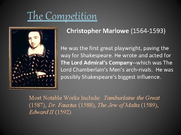 The Competition Christopher Marlowe (1564 -1593) He was the first great playwright, paving the