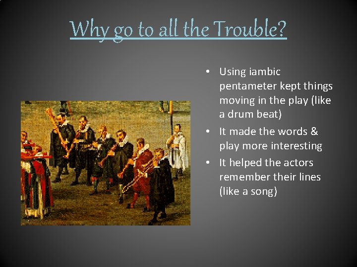 Why go to all the Trouble? • Using iambic pentameter kept things moving in