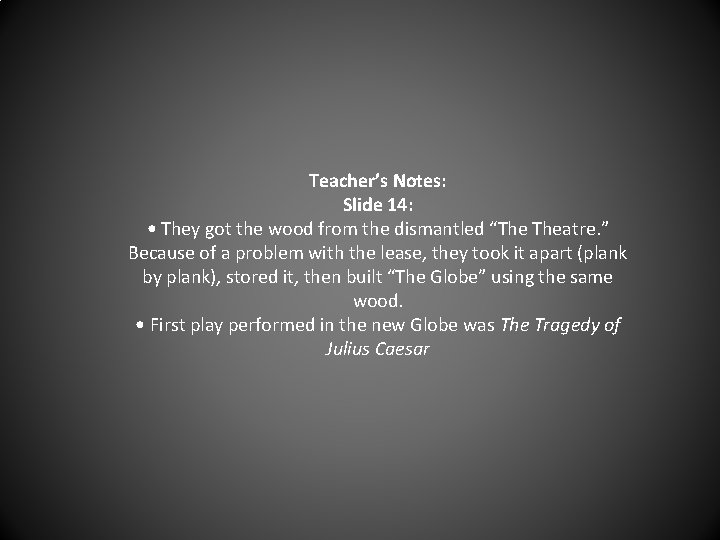 Teacher’s Notes: Slide 14: • They got the wood from the dismantled “The Theatre.