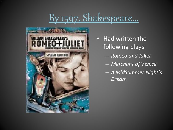 By 1597, Shakespeare. . . • Had written the following plays: – Romeo and