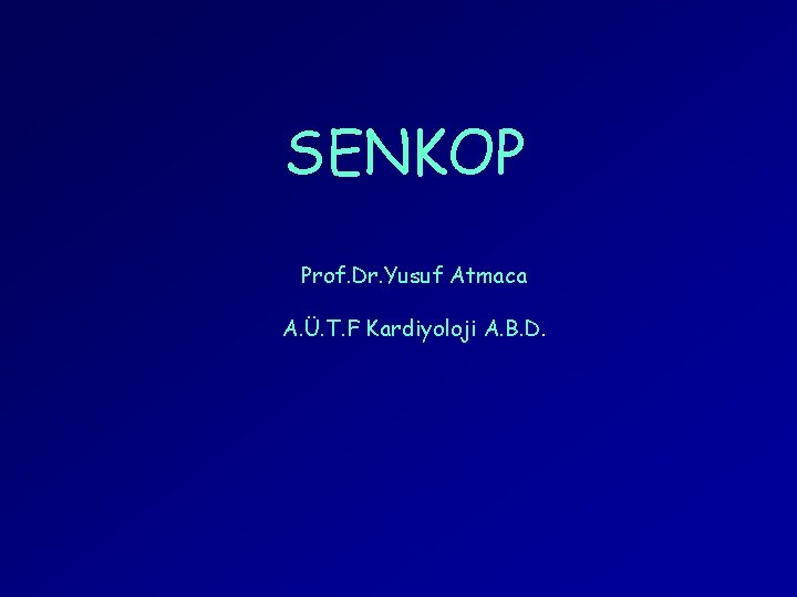 SENKOP Prof. Dr. Yusuf Atmaca A. Ü. T. F Kardiyoloji A. B. D. 