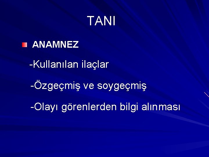 TANI ANAMNEZ -Kullanılan ilaçlar -Özgeçmiş ve soygeçmiş -Olayı görenlerden bilgi alınması 