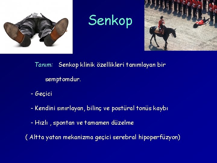 Senkop Tanım: Senkop klinik özellikleri tanımlayan bir semptomdur. - Geçici - Kendini sınırlayan, bilinç