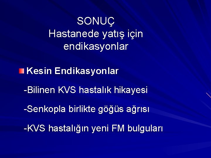 SONUÇ Hastanede yatış için endikasyonlar Kesin Endikasyonlar -Bilinen KVS hastalık hikayesi -Senkopla birlikte göğüs